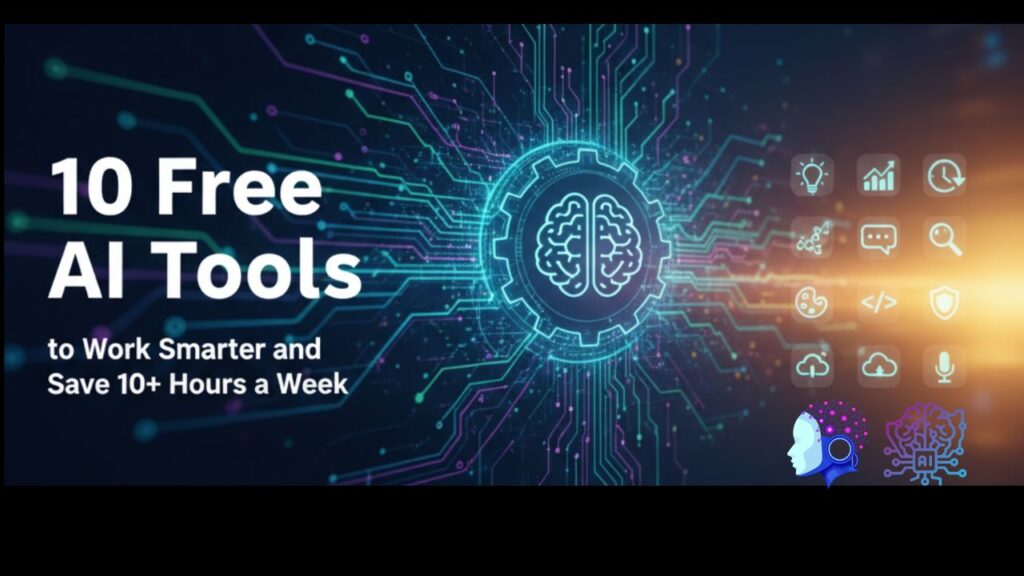 10 Free AI Tools to Work Smarter and Save 10+ Hours a Week