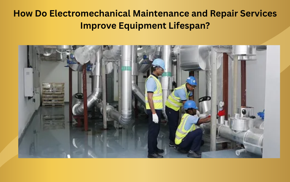 How Do Electromechanical Maintenance and Repair Services Improve Equipment Lifespan? - Newsglo