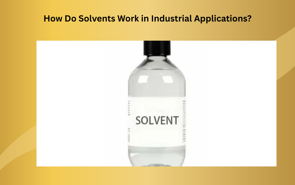 How Do Solvents Work in Industrial Applications? - Newsglo