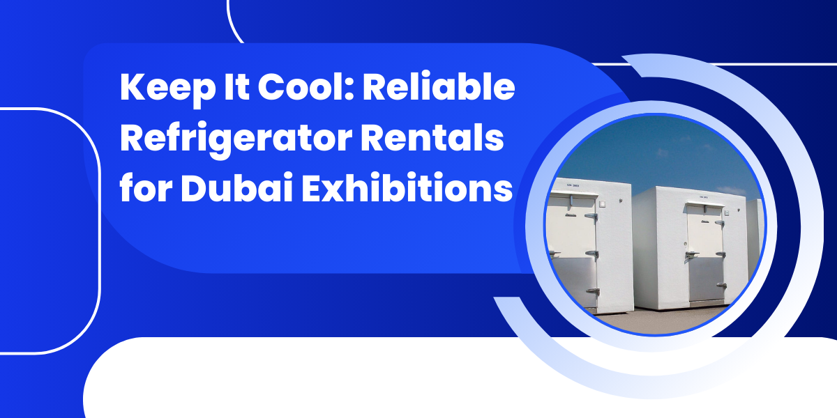 Keep It Cool: Reliable Refrigerator Rentals for Dubai Exhibitions - Newsglo