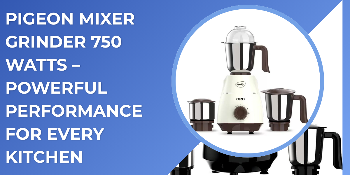 Pigeon Mixer Grinder 750 Watts – Powerful Performance for Every Kitchen - Newsglo