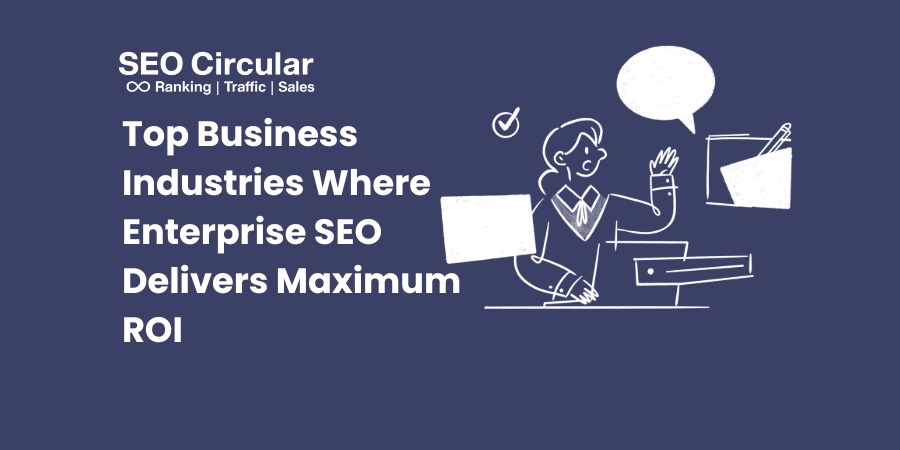 Top Business Industries Where Enterprise SEO Delivers Maximum ROI (1)
