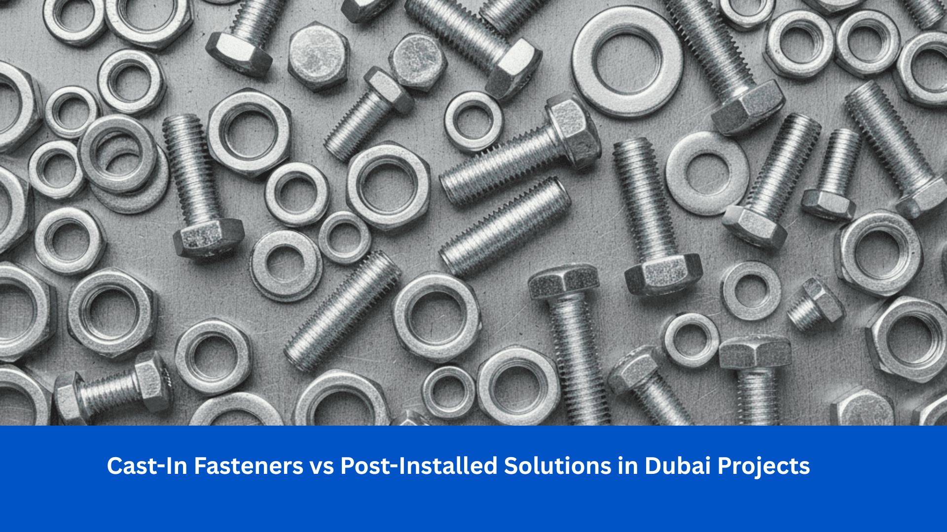 Cast-In Fasteners vs Post-Installed Solutions in Dubai Projects - Newsglo