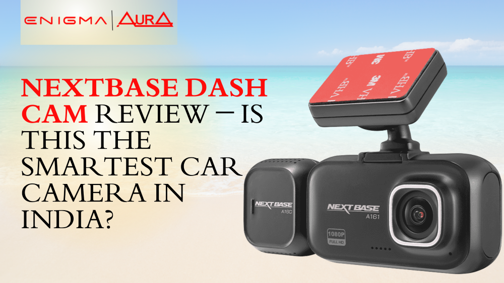 Nextbase Dash Cam Review – Is This the Smartest Car Camera in India