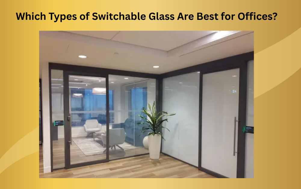 Which Types of Switchable Glass Are Best for Offices? - Newsglo