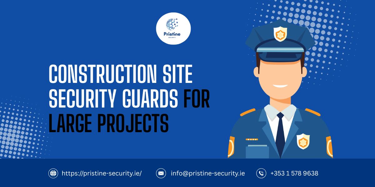 Construction Site Security Guards for Large Projects - Newsglo Construction Site Security Guards