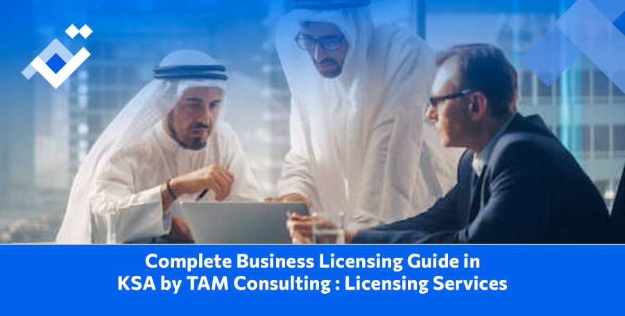 Licensing Services in KSA, Tam Consulting, Business Setup Services in KSA, Business Setup Consultants, Accounting & Tax Advisory, Zakat & VAT Services, Audit Readiness & Advisory, Business Setup, Licensing in Saudi Arabia,