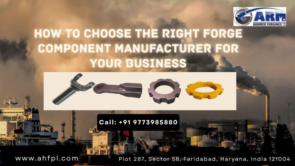 How to Choose the Right Forge Component Manufacturer for Your Business